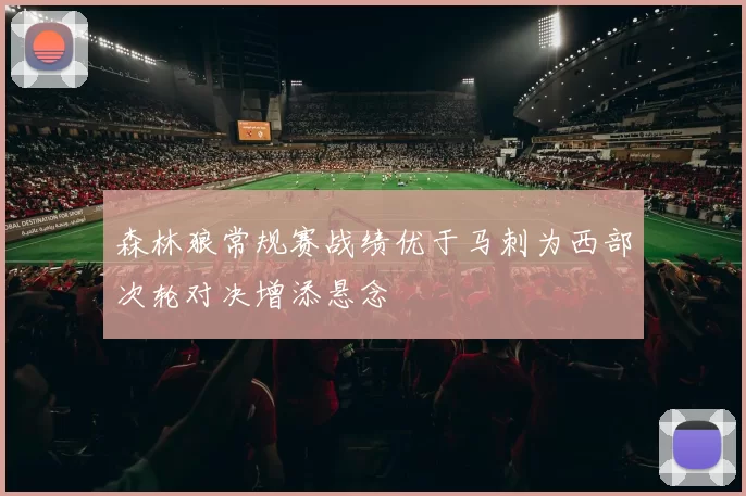 森林狼常规赛战绩优于马刺为西部次轮对决增添悬念
