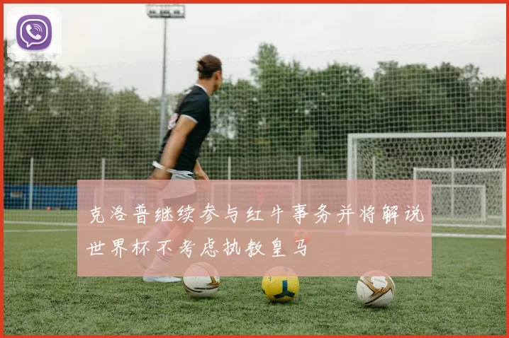 克洛普继续参与红牛事务并将解说世界杯不考虑执教皇马